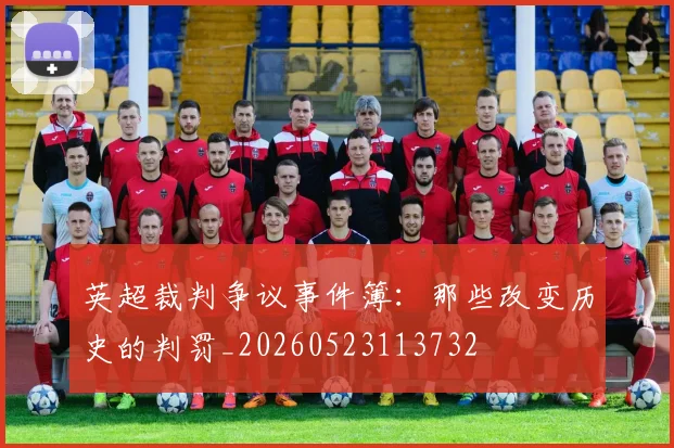 英超裁判争议事件簿：那些改变历史的判罚_20260523113732