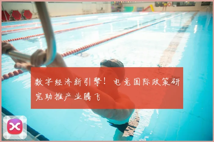 数字经济新引擎！电竞国际政策研究助推产业腾飞