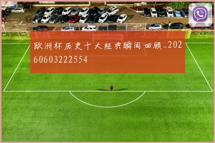 欧洲杯历史十大经典瞬间回顾_20260603222554