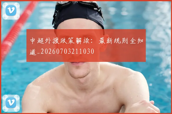 中超外援政策解读:最新规则全知道_20260703211030