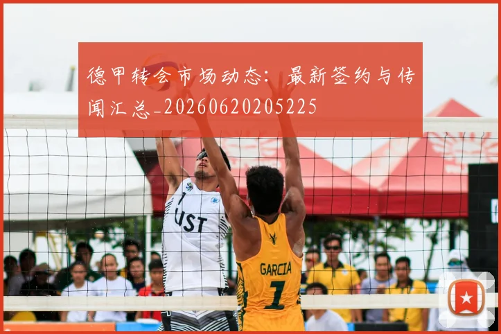 德甲转会市场动态:最新签约与传闻汇总_20260620205225