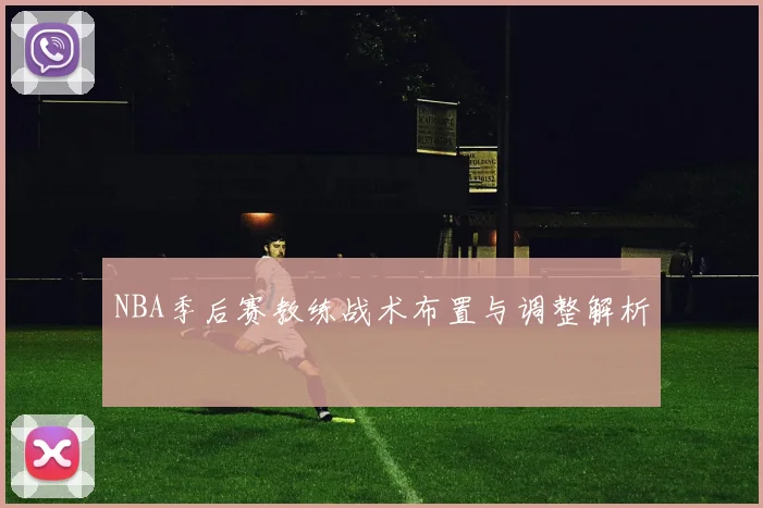 NBA季后赛教练战术布置与调整解析